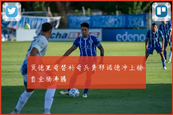 莫德里奇替补奇兵费耶诺德冲上榜首全场沸腾