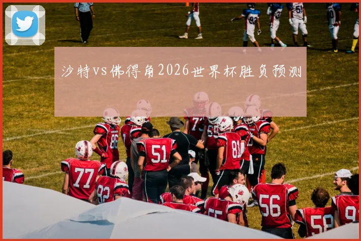 沙特vs佛得角2026世界杯胜负预测