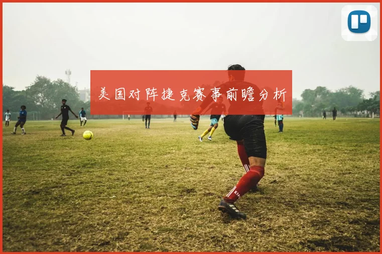 美国对阵捷克赛事前瞻分析