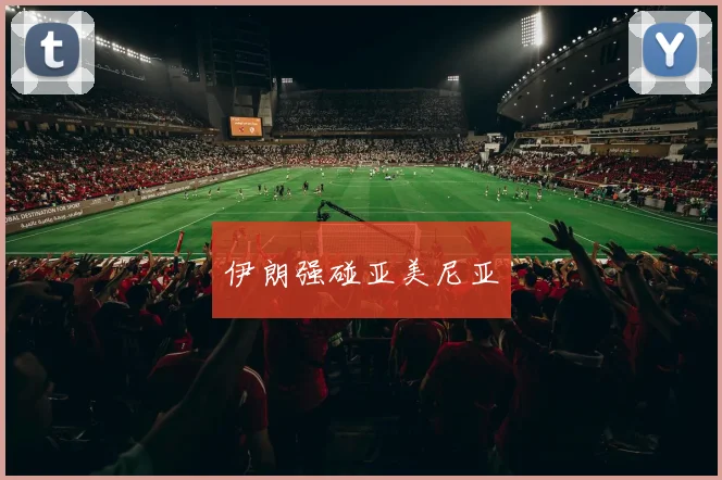 伊朗强碰亚美尼亚