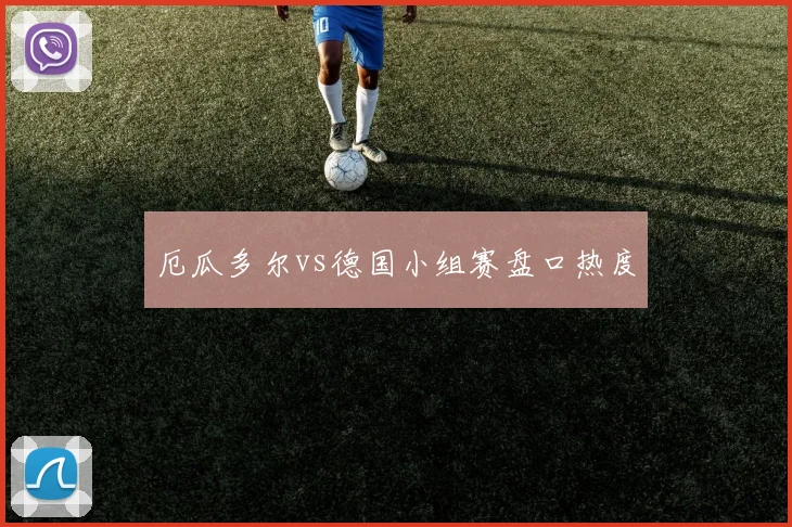 厄瓜多尔vs德国小组赛盘口热度