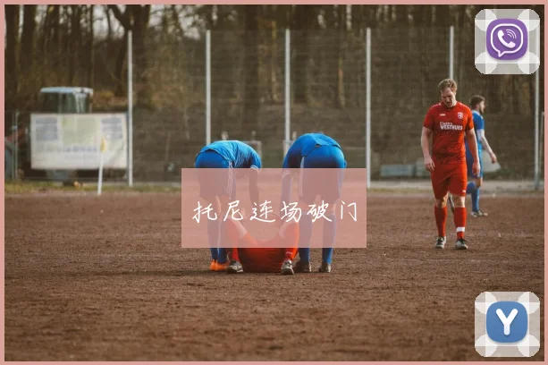 托尼连场破门