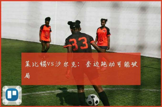 莱比锡vs沙尔克：套边跑动可能破局