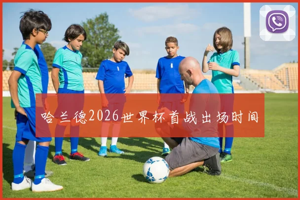 哈兰德2026世界杯首战出场时间