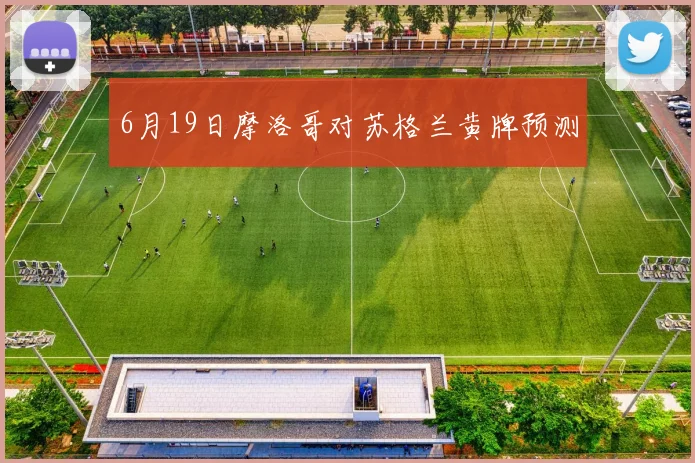 6月19日摩洛哥对苏格兰黄牌预测