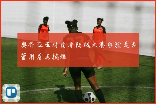 奥乔亚面对南非防线大赛经验是否管用看点梳理